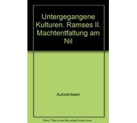 Untergegangene Kulturen. Ramses II. Machtentfaltung am Nil