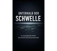Unterhalb der Schwelle: Ein psychologischer Thriller über Kontrolle, Moral und die letzte Freiheit