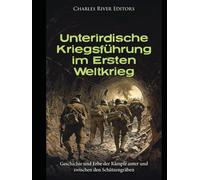 Unterirdische Kriegsführung im Ersten Weltkrieg: Geschichte und Erbe der Kämpfe unter und zwischen den Schützengräben