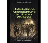 Unterirdische Kriegsführung im Ersten Weltkrieg: Geschichte und Erbe der Kämpfe unter und zwischen den Schützengräben