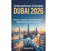 Unternehmen Gründen DUBAI 2026: Steuern, Freezones, Visa, Marktchancen, Digitalisierung & Zukunftstrends - Dein Komplett-Guide für den erfolgreichen Start in den VAE
