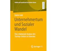 Unternehmertum und Sozialer Wandel: Eine relationale Analyse des Startup-Sektors in Tunesien (Politik und Gesellschaft des Nahen Ostens)