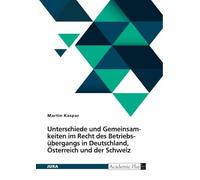 Unterschiede und Gemeinsamkeiten im Recht des Betriebsübergangs in Deutschland, Österreich und der Schweiz: Die Rolle des europäischen Rechts bei der Harmonisierung der mitgliedstaatlichen Regelungen