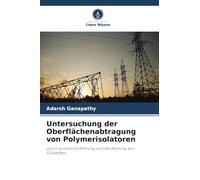 Untersuchung der Oberflächenabtragung von Polymerisolatoren: durch künstliche Alterung und die Wirkung von Füllstoffen