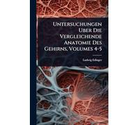 Untersuchungen Uber Die Vergleichende Anatomie Des Gehirns, Volumes 4-5