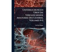 Untersuchungen Uber Die Vergleichende Anatomie Des Gehirns, Volumes 4-5