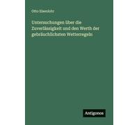 Untersuchungen über die Zuverlässigkeit und den Werth der gebräuchlichsten Wetterregeln