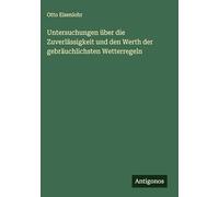 Untersuchungen über die Zuverlässigkeit und den Werth der gebräuchlichsten Wetterregeln