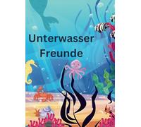 Unterwasser Freunde: Unterwasser Freunde - Bunte Abenteuer aus den Tiefen des Meeres