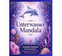 Unterwasser Mandala: Mandala-Malbuch für Erwachsene mit spannenden Fakten über die Unterwasserwelt