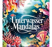 Unterwasser Mandalas - Malbuch mit über 40 Motiven: Beruhigendes Ausmalbuch mit Meer, Korallen & Meerestieren