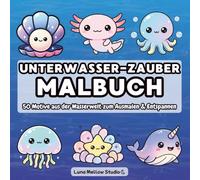 Unterwasser-Zauber Malbuch: Ein liebevoll gestaltetes Malbuch mit Meerestieren - 50 süße Motive aus der Wasserwelt zum Ausmalen & Entspannen, ideal für Kinder ab 4 Jahren