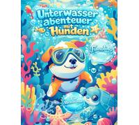 Unterwasserabenteuer mit Hunden - Eine farbenfrohe Reise in die geheimnisvolle Welt der Meere: Ein fantasievolles Malbuch für Kinder von 4-8 Jahren ... dicken Linien - Speziell für Rechtshänder