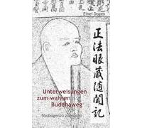 Unterweisungen zum wahren Buddha-Weg. Shobogenzo Zuimonki: Das Shobogenzo Zuimonki ist eine Ansammlung von Dharma-Ansprachen, die der Autor seinen ... zwischen Dogen und seinem Schüler Ejo Koun