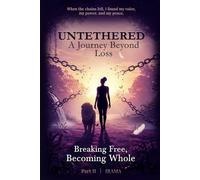 Untethered A Journey Beyond Loss: Breaking Free, Becoming Whole