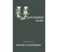UNTETHERED LIGHT: A Lyrical Poetic Journey