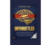 Unthrottled: The Sovereign Protocol for Total Cognitive Dominance and Wealth Acquisition. (THE SOVEREIGN SYSTEM)