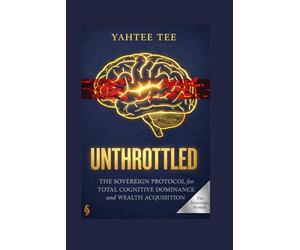 Unthrottled: The Sovereign Protocol for Total Cognitive Dominance and Wealth Acquisition. (THE SOVEREIGN SYSTEM)