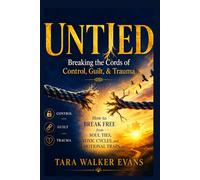 Untied: Breaking the Cords of Control, Guilt, & Trauma: How to Break Free from Soul Ties, Toxic Cycles, and Emotional Traps