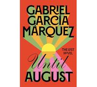 Until August: The extraordinary lost novel from the Nobel Prize-winning author of One Hundred Years of Solitude
