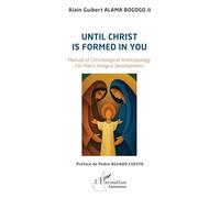 Until Christ is formed in you: Manual of Christological Anthropology For Man’s Integral Development (Harmattan Cameroun)