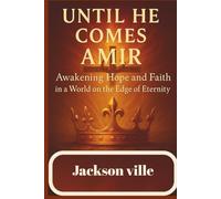 Until He Comes Amir: Awakening Hope and Faith in a World on the Edge of Eternity