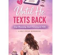 Until He Texts Back-Self focus Workbook: A Mental Health Coloring Book for Dating Anxiety, Stress Relief, and Creative Distraction for Overthinkers (The Mental Health & Self-Care Series)