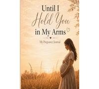 Until I Hold You in my Arms: My Pregnancy Journal