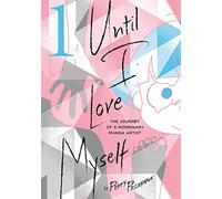 Until I Love Myself, Vol. 1: The Journey of a Nonbinary Manga Artist: Volume 1 (UNTIL I LOVE MYSELF GN)