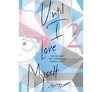 Until I Love Myself, Vol. 2: The Journey of a Nonbinary Manga Artist: Volume 2 (UNTIL I LOVE MYSELF GN)