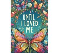 Until I Loved Me: A Journey of Self-Discovery & Self-Love