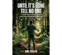 Until It's Done Tell No One: A regular guy’s memoir of losing everything and finding his way home