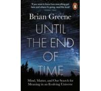 Until the end of the time. Mind, Matter, and Our Search for Meaning in an Evolving Universe | Brian Greene