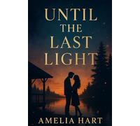 Until the Last Light: A Gripping Romantic Suspense About Grief, Secrets, and Second Chances: When her fiancé’s death unravels into lies, the only man she can trust is the one she left behind.