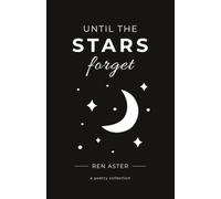 Until The Stars Forget: A Collection of Love Poems About Longing, Heartbreak, and Memories That Remain