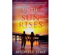 Until The Sun Rises: A Romantic Suspense About Rekindled Love, Family Bonds, and Dangerous Secrets (Second-chance Series)