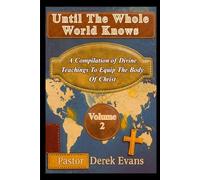 Until The Whole World Knows: A Compilation Of Divine Teachings To Equip The Body Of Christ