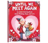 Until We Meet Again - An Adult Coloring Book about Waiting, Hope and Love: A Cozy Adult Coloring Book for Love That Endures
