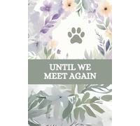 Until We Meet Again: Guided Prompts for Adults and Pet Owners to Cope with Grief, Cherish Memories, and Heal After Losing a Pet