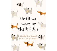 Until we meet at the bridge: A Guided Grief Journal for the Loss of a Beloved Dog | Prompts to Remember, Feel & Honor Your Best Friend