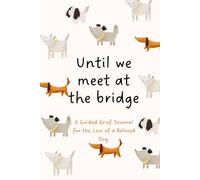 Until we meet at the bridge: A Guided Grief Journal for the Loss of a Beloved Dog | Prompts to Remember, Feel & Honor Your Best Friend