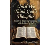 Until We Think God’s Thoughts: Journey to Renewing Your Mind with the Word of God
