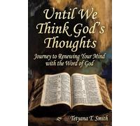 Until We Think God’s Thoughts: Journey to Renewing Your Mind with the Word of God