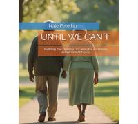 UNTIL YOU CANT: Fulfilling The Promise Of Caring For An Elderly Loved One At Home (Advocating For The Elderly)