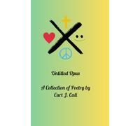 Untitled Opus: A Collection of Poetry by Curt J. Cali