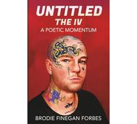 Untitled the IV: A Poetic Momentum: 4 (The Untitled Dynasty: A Brodie Finegan Forbes Poetry Lineage)