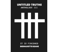 Untitled Truths | Anthology IIII: Poetry | Book of Poems | Bernadette Keane