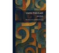 Unto This Last: Other Essays on Art and Political Economy