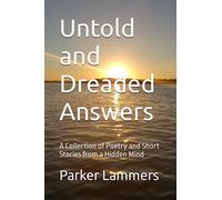 Untold and Dreaded Answers: A Collection of Poetry and Short Stories from a Hidden Mind