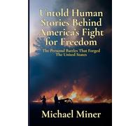 Untold Human Stories Behind America’s Fight for Freedom: The Personal Battles That Forged The United States